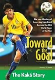 Toward the Goal: The Kaka Story   [TOWARD THE GOAL] [Paperback]