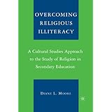 overcoming religious illiteracy a cultural studies approach to the study of religion in secondary education