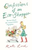 Confessions of an Eco-shopper: the true story of one woman's mission to go green: The True Story of One Woman's Mission to Go Green