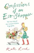 Confessions of an Eco-Shopper: The True Story of One Woman's Mission to Go Green