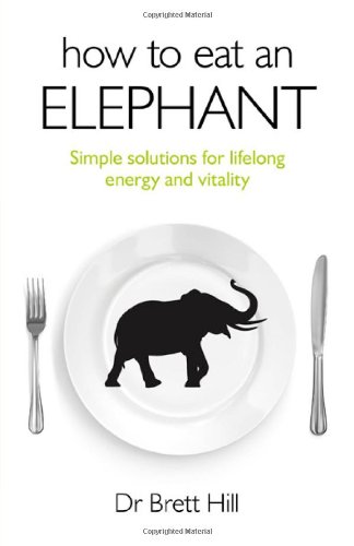 How to Eat an Elephant: Simple solutions for lifelong energy and vitality
