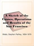 A Sketch of the Causes, Operations and Results of the San Francisco Vigilance Committee of 1856