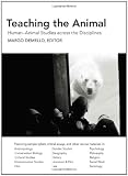Teaching the Animal: Human-Animal Studies across the Disciplines