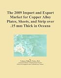 The 2009 Import and Export Market for Copper Alloy Plates, Sheets, and Strip over .15 mm Thick in Oceana