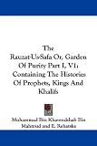 The Rauzat-Us-Safa Or, Garden of Purity Part I, V1: Containing the Histories of Prophets, Kings and Khalifs