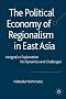 The Political Economy of Regionalism in East Asia: Integrative Explanation for Dynamics and Challenges