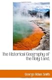 The Historical Geography of the Holy Land,