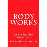 Body Works: Your Complete Guide to a Healthy Life (Volume 1)