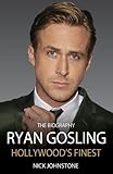Ryan Gosling : Hollywood's finest : the biography