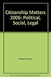 Citizenship matters 2006 : political, social, legal