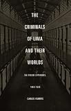 The Criminals of Lima and Their Worlds: The Prison Experience, 1850–1935