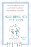 Never Throw Rice at a Pisces: The Bride's Astrology Guide to Planning Your Wedding, Choosing Your Honeymoon, and Loving Every Seco