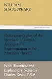 Shakespeare's play of the Merchant of Venice, Arranged for Representation at the Princess's Theatre: With Historical and Explanatory Notes by Charles Kean, F.S.A.