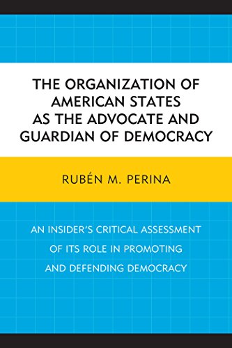 The Organization of American States as the Advocate and Guardian of Democracy: An Insider's Critical Assessment of its Role in Promoting and Defending Democracy