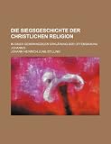 Die Siegsgeschichte Der Christlichen Religion; In Einer Gemeinn Zigen Erkl Rung Der Offenbarung Johannis ZIGEN
