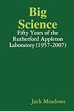 Big science : fifty years of the Rutherford Appleton Laboratory (1957-2007)