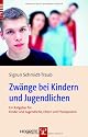 Zwänge bei Kindern und Jugendlichen: Ein Ratgeber für Kinder und Jugendliche, Eltern und Therapeuten