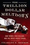The Trillion Dollar Meltdown: Easy Money, High Rollers, and the Great Credit Crash [TRILLION DOLLAR MELTDOWN]