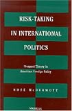 Risk-Taking in International Politics: Prospect Theory in American Foreign Policy