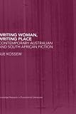Writing Women, Writing Place: Contemporary Australian and South African Fiction