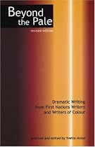 Beyond the Pale, revised edition: Dramatic Writing from First Nations Writers and Writers of Colour