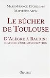 Le b&ucirc;cher de Toulouse : D'Al&egrave;gre &agrave; Baudis : histoire d'une mystification