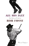 All His Jazz: The Life And Death Of Bob Fosse