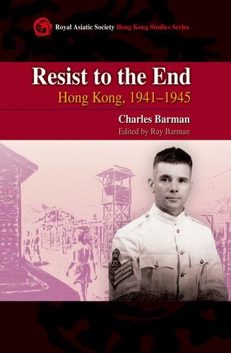 Resist to the End: Hong Kong, 1941-1945 (Royal Asiatic Society Hong Kong Studies Series)