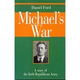 Michael's War: A Story of the Irish Republican Army ~ Daniel Ford