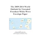 The 2009-2014 World Outlook for Uncoated Freesheet White-Wove Envelope Paper by Icon Group