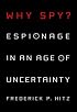 Why Spy: Espionage in an Age of Uncertainty