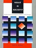 What is society? : reflections on freedom, order, and change