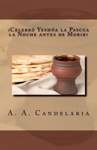 ¿Celebró Yeshúa la Pascua la Noche antes de Morir? (Spanish Edition)
