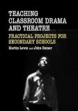 Cover of Teaching Classroom Drama and Theatre by Martin Lewis John Rainer 0415319080