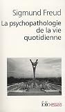 La psychopathologie de la vie quotidienne : (Sur l'oubli, le lapsus, le geste manqu�, la superstition et l'erreur)