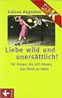 Liebe wild und uners�ttlich!: F�r Frauen, die sich trauen, das Gl�ck zu leben