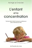 L'enfant et la concentration : Comment aider l'enfant � retrouver le contr�le de soi selon la m�thode du Dr Roger Vittoz