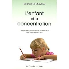 L'enfant et la concentration : Comment aider l'enfant � retrouver le contr�le de soi selon la m�thode du Dr Roger Vittoz
