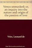 Venus unmasked; or, an inquiry into the nature and origin of the passion of love