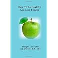 How To Be Healthy And Live Longer: In-Depth View How To Live Healthy And Live Longer