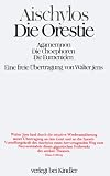Aischylos - Die Orestie: Agamemnon - Die Choephoren - Die Eumeniden - Walter Jens