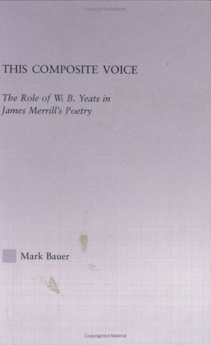 This Composite Voice: The Role of W.B. Yeats in James Merrill's Poetry (Studies in Major Literary Authors)