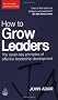 How to Grow Leaders: The Seven Key Principles of Effective Leadership Development (The John Adair Leadership Library)