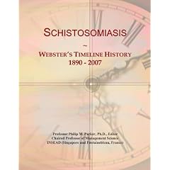 Schistosomiasis: Webster's Timeline History, 1890 - 2007 by Icon Group International
