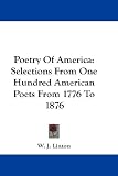 Poetry Of America: Selections From One Hundred American Poets From 1776 To 1876