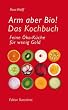 Arm aber Bio! Das Kochbuch: Feine �ko-K�che f�r wenig Geld