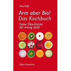Arm aber Bio! Das Kochbuch: Feine �ko-K�che f�r wenig Geld