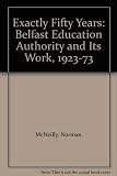 Exactly fifty years : the Belfast Education Authority and its work, 1923-73
