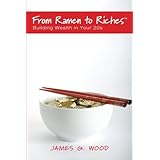 From Ramen to RichesBuilding Wealth in Your 20sOr Spending, Saving, Investing and Managing Your Money to Get Rich Slowly, but Surely