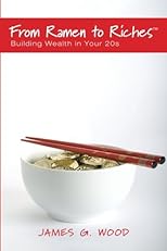 From Ramen to Riches: Building Wealth in Your 20s: Or Spending, Saving, Investing and Managing Your Money to Get Rich Slowly, but Surely